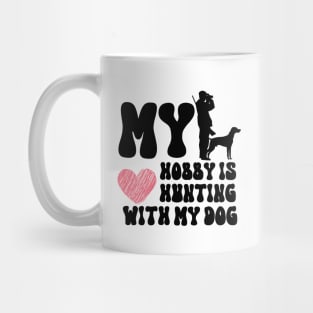 My Hobby Is Hunting With My Dog Mug